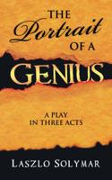 THE PORTRAIT OF A GENIUS: A Play in Three Acts 1481783610 Book Cover