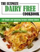 THE ULTIMATE DAIRY FREE COOKBOOK: 150 Simple and Satisfying Recipes without Gluten B09HHVBVC9 Book Cover