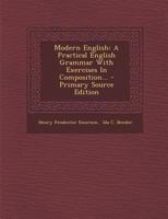 Modern English: A Practical English Grammar with Exercises in Composition... - Primary Source Edition 1016893485 Book Cover