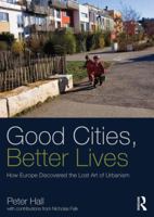 Good Cities, Better Lives: How Europe Discovered the Lost Art of Urbanism 0415840228 Book Cover