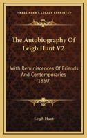 The Autobiography of Leigh Hunt, With Reminiscences of Friends and Contemporaries, and With Thornton Hunt's Introduction and Postscript; Volume 2 1142634299 Book Cover