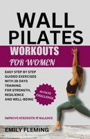 WALL PILATES WORKOUTS FOR WOMEN: Easy Step by Step Guided Exercises with 28 Days Training for Strength, Resilience and Well-being B0CQV4Q9CP Book Cover