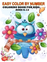 Easy Color By number Coloring Book For Kids Ages 6-12: Large Print Birds, Flowers, Animals and Pretty Patterns Color by Number Books for Kids, Teens, Adult, Men, and Women B09TDW5L1Z Book Cover