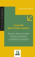 L'autorité dans l'islam sunnite: Discours, figures et enjeux d'acteurs musulmans en Belgique francophone (Islams En Changement) (French Edition) 2806106761 Book Cover