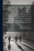 The Free Grammar School, Swansea, With Brief Memoirs of Its Founder and Masters and Copies of Original Deeds. [Preceded By] the Order of the Court of 1021267287 Book Cover