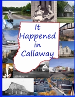 It Happened in Callaway: Celebrating the 200th Anniversary of the founding of Callaway County, Missouri 1691473456 Book Cover