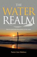 The Water Realm: How to Overcome the Powers in the Water 1908223677 Book Cover