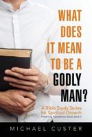What Does It Mean to be a Godly Man?: A Bible Study Course (Preserving Foundations) 1630732753 Book Cover
