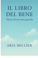 IL LIBRO DEL BENE: Diario di un anno gentile (Italian Edition) B0G3NC6TTC Book Cover