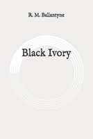 Black Ivory: A Tale of Adventure Among the Slavers of East Africa 1515174484 Book Cover