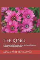 The King: A Comparative Eschatology of the Abrahamic Religions: Judaism, Christianity and Islam 1791724833 Book Cover