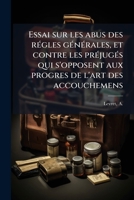 Essai Sur L'Abus Des Règles Générales: Et Contre Les Préjugés Qui S'Opposent Aux Progrès de L'Art Des Accouchemens 1173300406 Book Cover