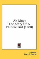 Ah Moy, the Story of a Chinese Girl 0548675228 Book Cover