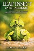 Leaf Insect Care Handbook: A Complete Guide to Raising, Observing, and Understanding Nature’s Masters of Camouflage B0GW4QYTYT Book Cover