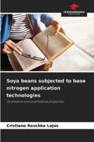 Soya beans subjected to base nitrogen application technologies: Qualitative and quantitative properties 6208775450 Book Cover