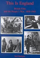 This Is England: British Film and the People's War, 1939-1945 1611471958 Book Cover