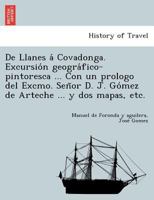 De Llanes á Covadonga. Excursión geográfico-pintoresca ... Con un prologo del Excmo. Señor D. J. Gómez de Arteche ... y dos mapas, etc. 1249006929 Book Cover
