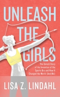 Unleash the Girls: The Untold Story of the Invention of the Sports Bra and How It Changed the World 164704006X Book Cover