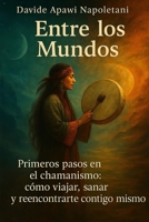 Entre los Mundos: Primeros pasos en el chamanismo: viaje interior, sanación energética y despertar del alma (Between the Worlds series - Tra i mondi) B0GMQD4HML Book Cover