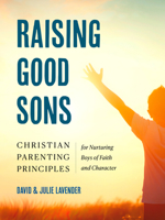 Raising Good Sons: Christian Parenting Principles for Nurturing Boys of Faith and Character 0593886232 Book Cover