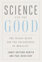 Science and the Good: The Tragic Quest for the Foundations of Morality (Foundational Questions in Science) 0300196288 Book Cover
