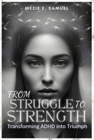 FROM STRUGGLE TO STRENGTH: Transforming ADHD into Triumph B0CH2B1Z9J Book Cover