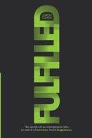 FULFILLED: The secrets of an entrepreneur who, in search of success, found happiness. 6072927432 Book Cover
