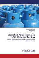 Liquefied Petroleum Gas (LPG) Cylinder Testing: A novel approach to ensure LPG cylinder parent material compliance 3659557080 Book Cover