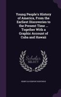 Young People's History of America, from the Earliest Discoveries to the Present Time ... Together with a Graphic Account of Cuba and Hawaii 1359592555 Book Cover