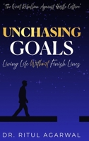 UNCHASING GOALS: Living Life Without Finish Lines 1918495300 Book Cover