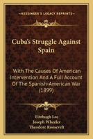 Cuba's Struggle Against Spain With the Causes of American Intervention and a Full Account of the Spanish-American war, Including Final Peace Negotiations 1163993263 Book Cover