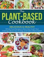 The Plant-Based Cookbook: Delicious & Healthy Whole Food Recipes to Burn Fat, Crush Your Cravings, Boost Your Energy, and Calm Inflammation 1989655807 Book Cover