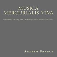 Musica Mercurialis Viva: Projective Cosmology and Liminal Dynamics: 138 Visualizations 1540851508 Book Cover