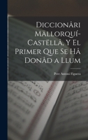 Diccionâri Mällorquí-Castëllâ, Y El Primer Que Se Hâ Donâd a Llum 1018032223 Book Cover