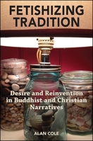 Fetishizing Tradition: Desire and Reinvention in Buddhist and Christian Narratives 1438457448 Book Cover