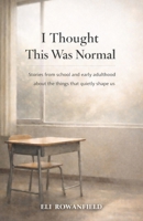 I Thought This Was Normal: Stories from school and early adulthood about the things that quietly shape us B0GMVDDX1V Book Cover