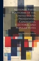 National Party Platforms of the United States, Presidential Candidates, Electoral and Popular Votes 1021679674 Book Cover