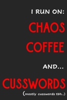 I run on Chaos Coffee and Cusswords: Funny, Gag Gift Lined Notebook with Quotes,for family/friends/co-workers to record their secret thoughts(!) A ... add on Gift. Stocking Stuffer, Secret Santa. 1712541390 Book Cover