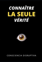 Connaître LA SEULE vérité (French Edition) B0CFZJZFX7 Book Cover