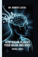 Dr. Robert Lustig: How Sugar Hijacks Your Brain and Body B0FTS7ZTV7 Book Cover