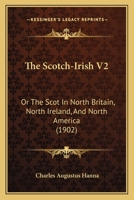 The Scotch-Irish V2: Or The Scot In North Britain, North Ireland, And North America 1104505630 Book Cover