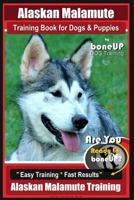 Alaskan Malamute Training Book for Dogs & Puppies by Boneup Dog Training: Are You Ready to Bone Up? Easy Training * Fast Results Alaskan Malamute Training 1726448088 Book Cover