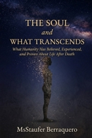 The Soul and What Transcends: What Humanity Has Believed, Experienced, and Proven About Life After Death B0HFGN6VH1 Book Cover