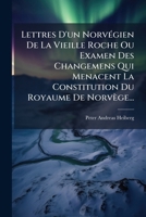Lettres D'un Norvégien De La Vieille Roche Ou Examen Des Changemens Qui Menacent La Constitution Du Royaume De Norvège... 1271137801 Book Cover