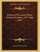 Francesco De Lazara Ultimo Podesta Di Padova, 1857-1866 1161173595 Book Cover