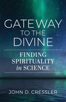 Gateway to the Divine: Finding Spirituality in Science 1626986843 Book Cover