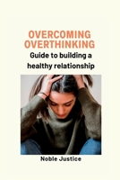 Overcoming overthinking: Guide to building a healthy relationship B0BB5HBTJD Book Cover