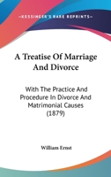A treatise of marriage and divorce: with the practice and procedure in divorce and matrimonial causes : the acts, rules and regulations, forms of pleadings, and table of fees. 1240093047 Book Cover
