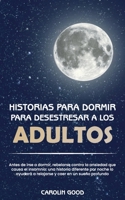 Historias Para Dormir Para Desestresar a Los Adultos: Antes de irse a dormir, rebelarse contra la ansiedad que causa el insomnio: una historia diferente por noche lo ayudar� a relajarse y caer en un s 1801566100 Book Cover