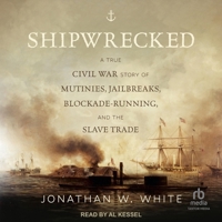 Shipwrecked: A True Civil War Story of Mutinies, Jailbreaks, Blockade-Running, and the Slave Trade B0CW52R29V Book Cover